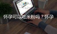 怀孕可以吃米粉吗？怀孕吃什么比较好